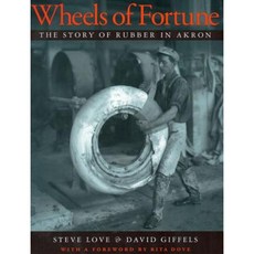 Wheels of Fortune: The Story of Rubber in Akron Paperback, University of Akron Press