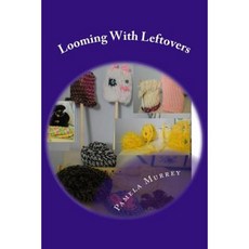Looming with Leftovers Paperback, Createspace Independent Publishing Platform