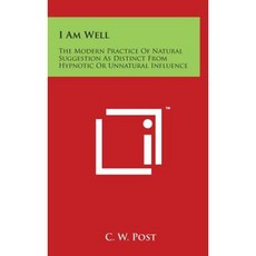 I Am Well: The Modern Practice of Natural Suggestion as Distinct from Hypnotic or Unnatural Influence Hardcover, Literary Licensing, LLC