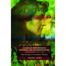 Canadian Performance Histories & Historiograpies: New Essays on Canadian Theatre Volume Seven Paperback, Playwrights Canada Press