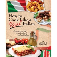 How to Cook Like a Real Italian: Secrets from My Grandmother's Italian Kitchen Paperback, Createspace Independent Publishing Platform