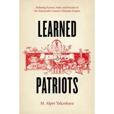 Learned Patriots: Debating Science State and Society in the Nineteenth-Century Ottoman Empire Hardcover, University of Chicago Press