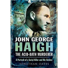 John George Haigh the Acid-Bath Murderer: A Portrait of a Serial Killer and His Victims Hardcover, Pen & Sword Books