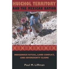 Huichol Territory and the Mexican Nation: Indigenous Ritual Land Conflict and Sovereignty Claims Paperback, University of Arizona Press