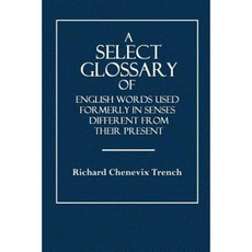 A Select Glossary: Of English Words Used Formerly in Senses Different from Their Present Paperback, Createspace