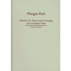 Morgan Park: Duluth U.S. Steel and the Forging of a Company Town Hardcover, University of Minnesota Press
