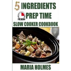 5 Ingredients 15 Minutes Prep Time Slow Cooker Cookbook Paperback, Createspace Independent Publishing Platform