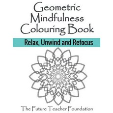 Geometric Mindfulness Colouring Book: Relax Unwind and Refocus - Mindfulness Art Therapy Paperback, Createspace