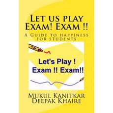 Let Us Play Exam! Exam !!: A Guide to Happiness for Students Paperback, Createspace Independent Publishing Platform