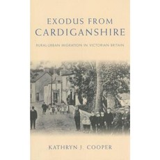 Exodus from Cardiganshire: Rural-Urban Migration in Victorian Britain Paperback, University of Wales Press