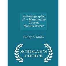 Autobiography of a Manchester Cotton Manufacturer - Scholar's Choice Edition Paperback