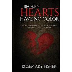 Broken Hearts Have No Color: Women Who Recycled Their Pain and Turned It Into Treasure Paperback, Fisher Publishing