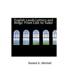 English Lands Letters and Kings: From Celt to Tudor Paperback, BiblioLife
