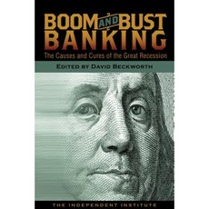 Boom and Bust Banking: The Causes and Cures of the Great Recession Paperback, Independent Institute