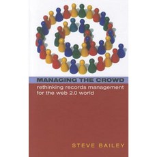 Managing the Crowd: Rethinking Records Management for the Web 2.0 World Hardcover, Facet Publishing