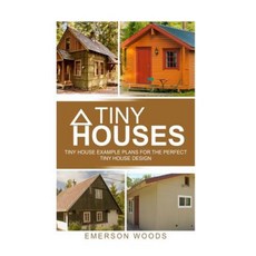 Tiny Houses: Tiny House Example Plans for the Perfect Tiny House Design Paperback, Createspace Independent Publishing Platform