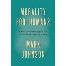 Morality for Humans: Ethical Understanding from the Perspective of Cognitive Science Hardcover, University of Chicago Press