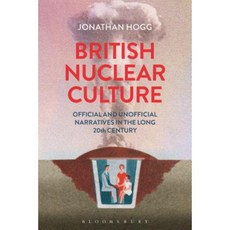British Nuclear Culture: Official and Unofficial Narratives in the Long 20th Century Paperback, Bloomsbury Academic