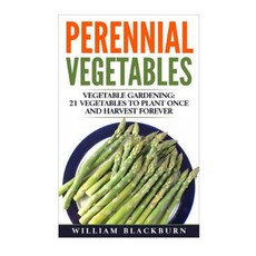 Perennial Vegetables: Vegetable Gardening: 21 Vegetables to Plant Once and Harvest Forever Paperback, Createspace Independent Publishing Platform