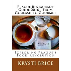 Prague Restaurant Guide 2016 - From Goulash to Gourmet: Exploring Prague's Food Revolution Paperback, Createspace Independent Publishing Platform