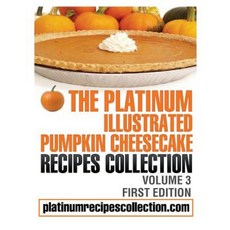 The Platinum Illustrated Pumpkin Cheesecake Recipes Collection: Volume 3 Paperback, Digital Story Books