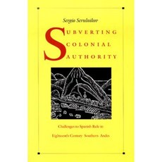 Subverting Colonial Authority: Challenges to Spanish Rule in Eighteenth-Century Southern Andes Paperback, Duke University Press