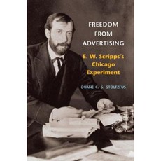 Freedom from Advertising: E. W. Scripps's Chicago Experiment Hardcover, University of Illinois Press