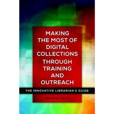 Making the Most of Digital Collections Through Training and Outreach: The Innovative Librarian's Guide Paperback, Libraries Unlimited
