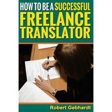 How to Be a Successful Freelance Translator: Make Translations Work for You Paperback, Createspace Independent Publishing Platform