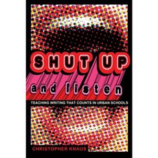 Shut Up and Listen: Teaching Writing That Counts in Urban Schools Hardcover, Peter Lang Inc., International Academic Publi