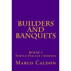 Builders and Banquets: A Builders Guide to Italian Cooking Paperback, Createspace Independent Publishing Platform