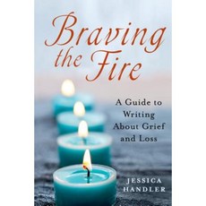 Braving the Fire: A Guide to Writing about Grief and Loss Paperback, St. Martin's Griffin