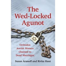 The Wed-Locked Agunot: Orthodox Jewish Women Chained to Dead Marriages Paperback, McFarland & Company