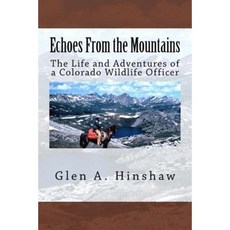 Echoes from the Mountains: The Life and Adventures of a Colorado Wildlife Officer Paperback, Createspace Independent Publishing Platform