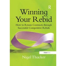 Winning Your Rebid: How to Retain Contracts Through Successful Competitive Rebids Paperback, Routledge
