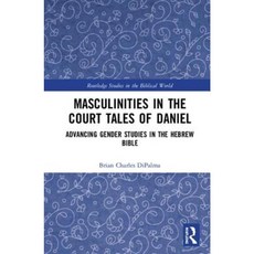 Masculinities in the Court Tales of Daniel: Advancing Gender Studies in the Hebrew Bible Hardcover, Routledge