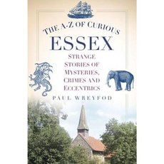 The A-Z of Curious Essex: Strange Stories of Mysteries Crimes and Eccentrics Paperback, History Press Ltd