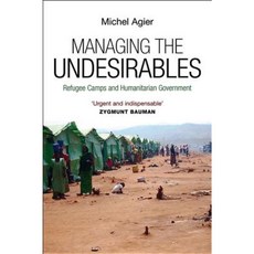 Managing the Undesirables: Refugee Camps and Humanitarian Government Paperback, Polity Press