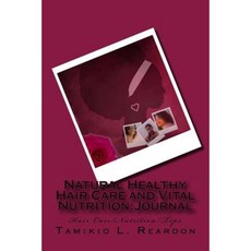 Natural Healthy Hair Care and Vital Nutrition: Journal: Hair Care/Nutrition/Tips Paperback, Createspace Independent Publishing Platform