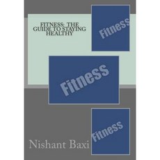 Fitness: The Guide to Staying Healthy Paperback, Createspace