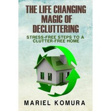 The Life Changing Magic of Decluttering: Stress-Free Steps to a Clutter-Free Home Paperback, Createspace Independent Publishing Platform