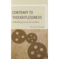 Contrary to Thoughtlessness: Rethinking Practical Wisdom Hardcover, Lexington Books