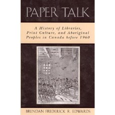 Paper Talk: A History of Libraries Print Culture and Aboriginal Peoples in Canada Before 1960 Paperback, Scarecrow Press