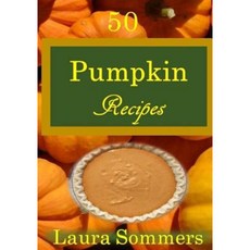 50 Pumpkin Recipes: What the Heck Am I Going to Cook with All These Pumpkins!?! Paperback, Createspace Independent Publishing Platform