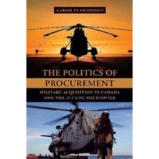 The Politics of Procurement: Military Acquisitions in Canada and the Sea King Helicopter Hardcover, UBC Press