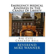 Emergency Medical Kindness in the Cradle of Liberty: Big City - Cracked Bell Paperback, Createspace Independent Publishing Platform