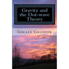 Gravity and the Dot-Wave Theory Paperback, Createspace Independent Publishing Platform