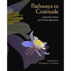 Pathways to Gratitude: . . . Inspired by Nature and Timeless Quotations Paperback, Createspace Independent Publishing Platform