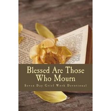 Blessed Are Those Who Mourn: Seven Day Christian Grief Work Devotional Paperback, Createspace Independent Publishing Platform