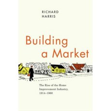 Building a Market: The Rise of the Home Improvement Industry 1914-1960 Hardcover, University of Chicago Press